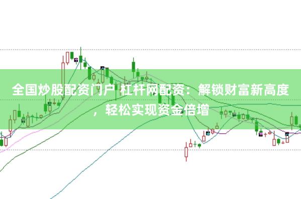 全国炒股配资门户 杠杆网配资：解锁财富新高度，轻松实现资金倍增