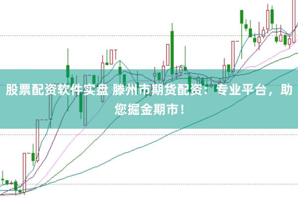 股票配资软件实盘 滕州市期货配资：专业平台，助您掘金期市！