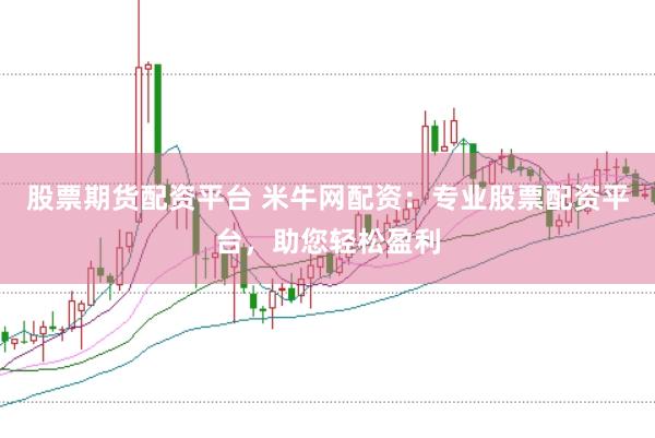 股票期货配资平台 米牛网配资：专业股票配资平台，助您轻松盈利
