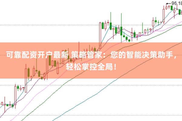 可靠配资开户最新 策略管家：您的智能决策助手，轻松掌控全局！
