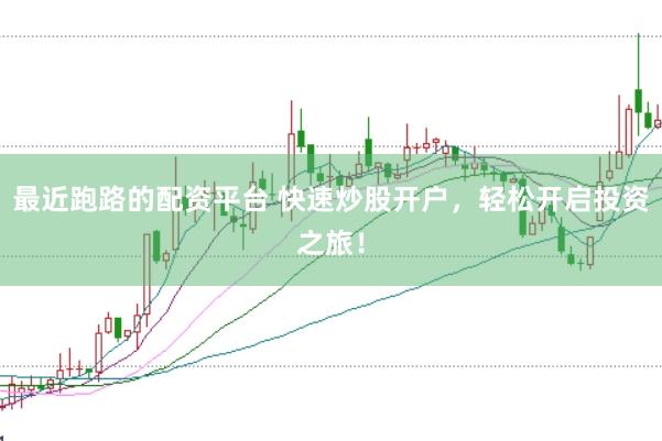 最近跑路的配资平台 快速炒股开户，轻松开启投资之旅！