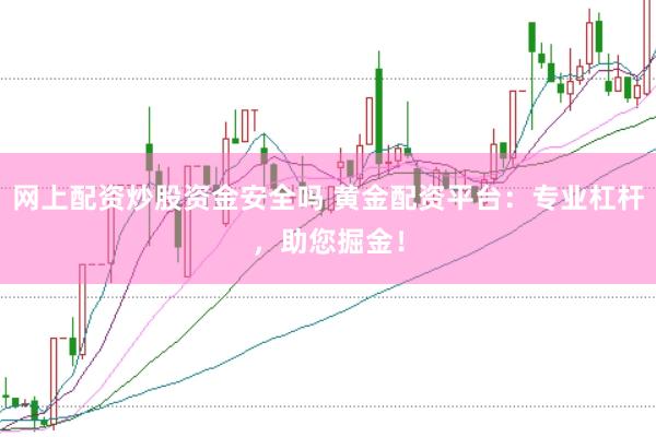 网上配资炒股资金安全吗 黄金配资平台：专业杠杆，助您掘金！