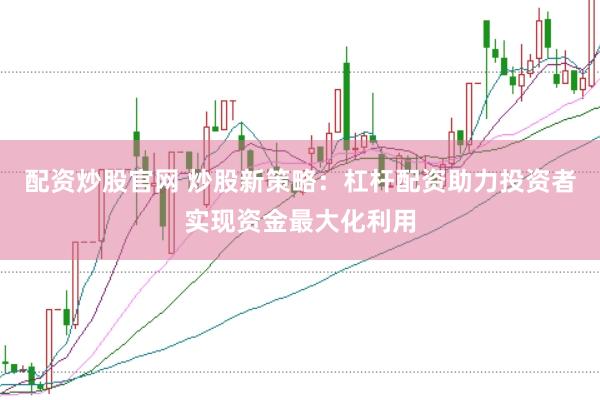 配资炒股官网 炒股新策略:杠杆配资助力投资者实现资金最大化利用