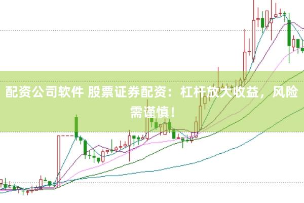 配资公司软件 股票证券配资:杠杆放大收益,风险需谨慎!