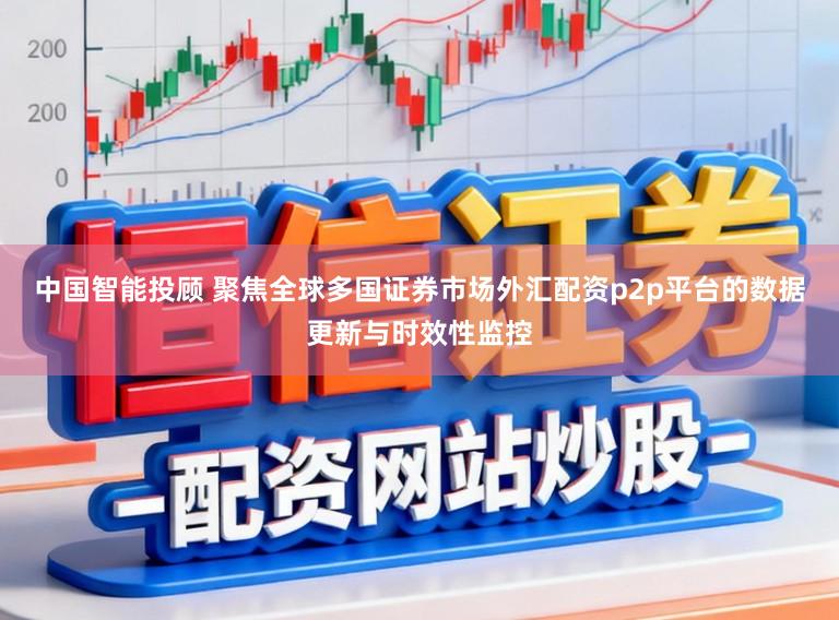 中国智能投顾 聚焦全球多国证券市场外汇配资p2p平台的数据更新与时效性监控