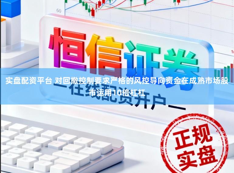 实盘配资平台 对回撤控制要求严格的风控导向资金在成熟市场股市运用10倍杠杠