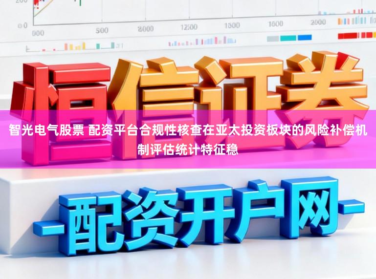智光电气股票 配资平台合规性核查在亚太投资板块的风险补偿机制评估统计特征稳
