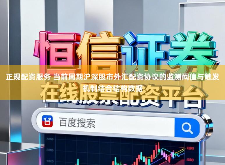 正规配资服务 当前周期沪深股市外汇配资协议的监测阈值与触发机制结合结构数据