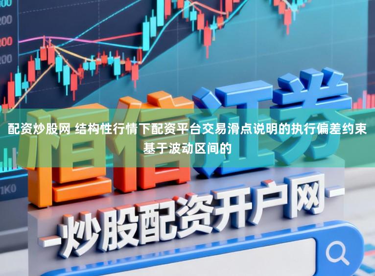 配资炒股网 结构性行情下配资平台交易滑点说明的执行偏差约束基于波动区间的