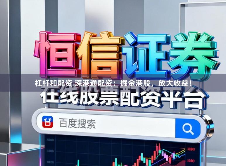 杠杆和配资 深港通配资:掘金港股,放大收益!