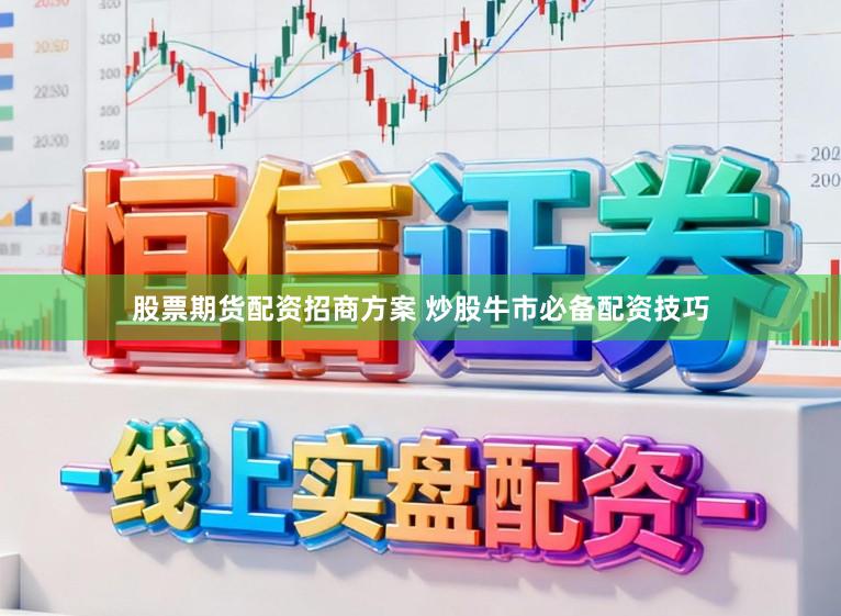 股票期货配资招商方案 炒股牛市必备配资技巧