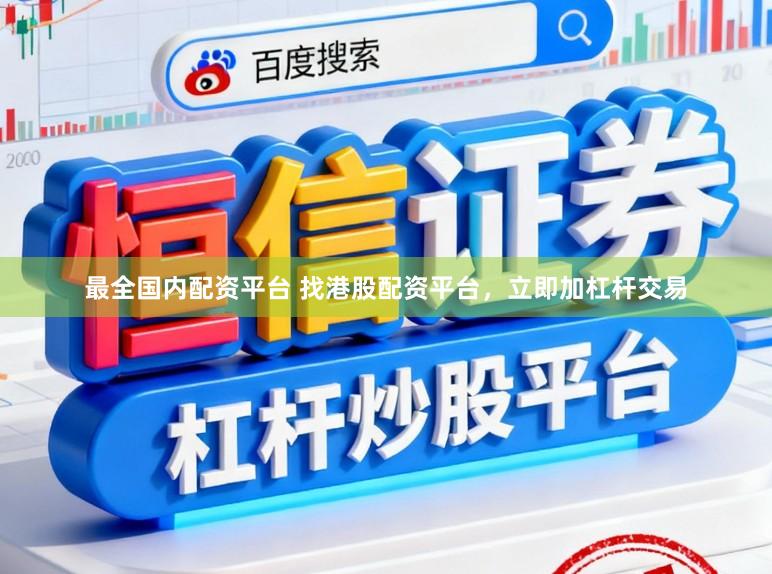 最全国内配资平台 找港股配资平台，立即加杠杆交易