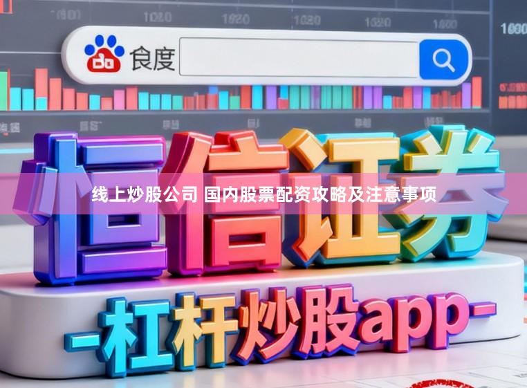 线上炒股公司 国内股票配资攻略及注意事项