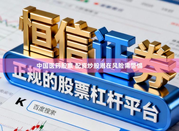 中国医药股票 配资炒股潜在风险需警惕