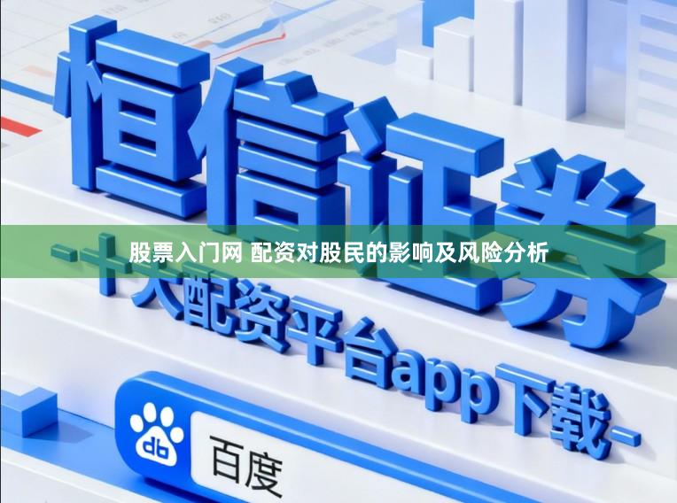 股票入门网 配资对股民的影响及风险分析