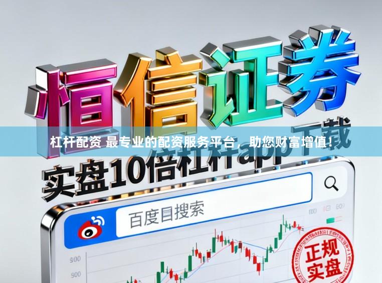 杠杆配资 最专业的配资服务平台，助您财富增值！