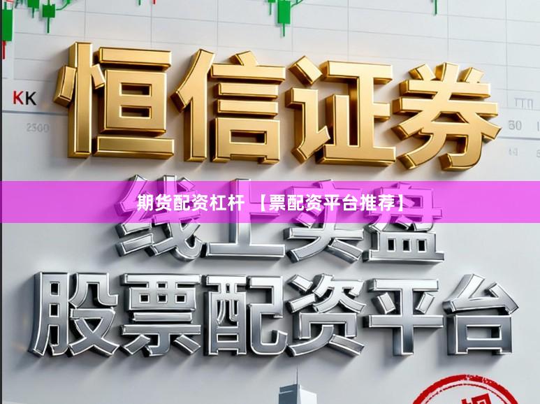 期货配资杠杆 【票配资平台推荐】