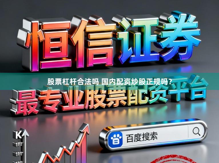 股票杠杆合法吗 国内配资炒股正规吗？
