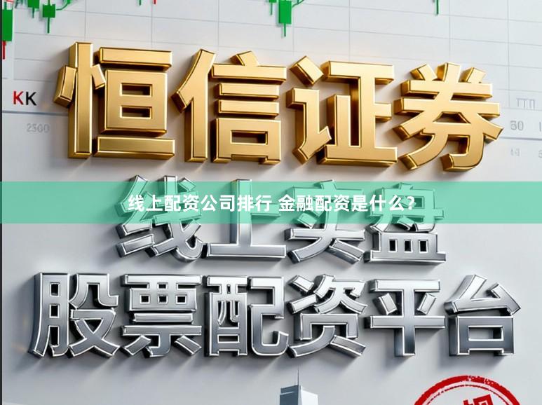线上配资公司排行 金融配资是什么？