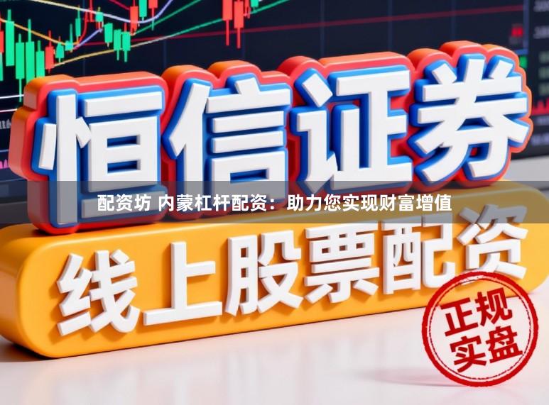 配资坊 内蒙杠杆配资:助力您实现财富增值