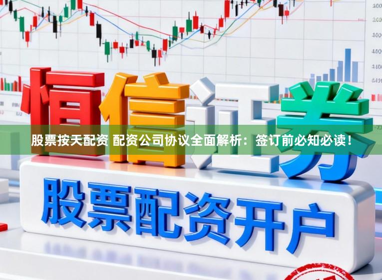 股票按天配资 配资公司协议全面解析：签订前必知必读！